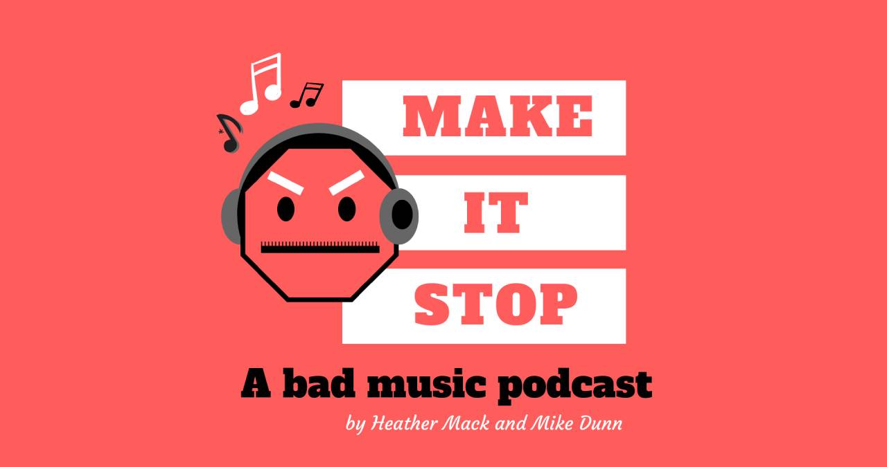 Make it Stop: A Bad Music Podcast